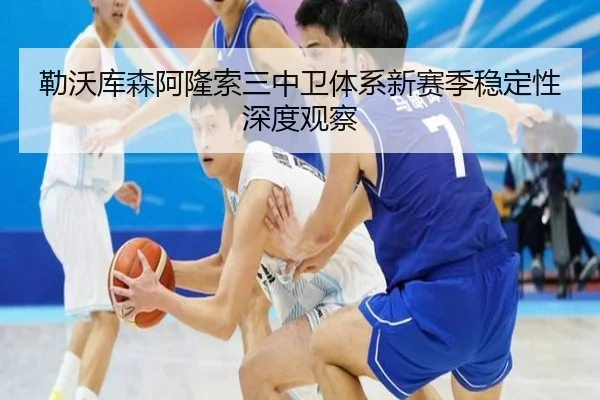 勒沃库森阿隆索三中卫体系新赛季稳定性深度观察